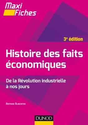 Maxi fiches - Histoire des faits économiques - 3e éd. - De la révolution industrielle à nos jours, De la révolution industrielle à nos jours