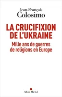 La Crucifixion de l'Ukraine, Mille ans de guerres de religions en Europe