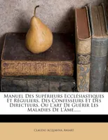 Manuel Des Superieurs Ecclesiastiques Et Reguliers, Des Confesseurs Et Des Directeurs, Ou L'Art d...