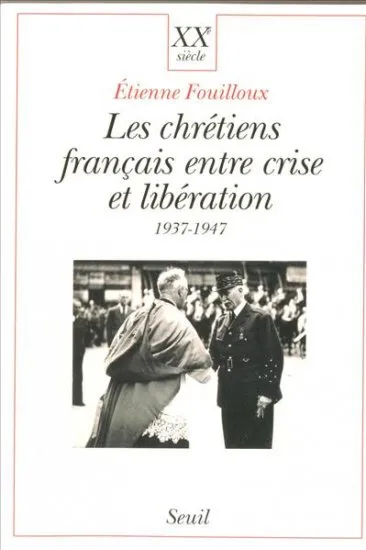 Livres Histoire et Géographie Histoire Histoire générale Les Chrétiens français entre crise et libération (1937-1947), 1937-1947 Etienne Fouilloux