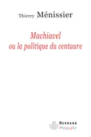 Machiavel ou La politique du Centaure