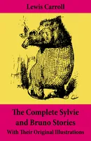 The Complete Sylvie and Bruno Stories With Their Original Illustrations, Sylvie and Bruno + Sylvie and Bruno Concluded + Bruno's Revenge and Other Stories