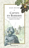 CAPTIFS EN BARBARIE - L'HISTOIRE EXTRAORDINAIRE DES ESCLAVES EUROPEENS EN TERRE D'ISLAM, l'histoire extraordinaire des esclaves européens en terre d'Islam