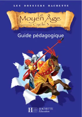Les Dossiers Hachette Histoire Cycle 3 - Le Moyen-Âge - Guide pédagogique + Photofiches - Ed.2006