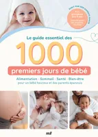 Le guide essentiel des 1000 premiers jours de bébé, Alimentation - Sommeil - Santé - Bien-être pour un bébé heureux et des parents épanouis