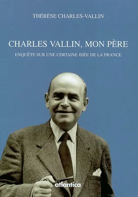 Charles Vallin, mon père - enquête sur une certaine idée de la France, enquête sur une certaine idée de la France