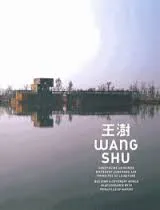 Livres Arts Architecture Wang Shu. Construire un monde différent…  (éd. Cité de l'architecture et du patrimoine), construire un monde différent conforme aux principes de la nature Shu Wang