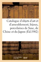 Catalogue d'objets d'art et d'ameublement, bijoux, anciennes porcelaines de Saxe, de Chine