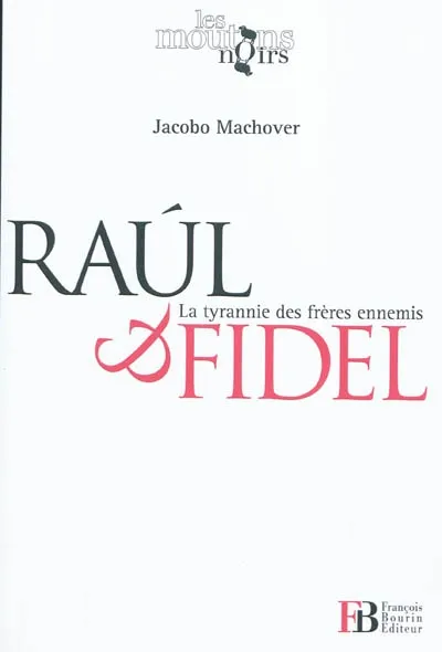 Raùl et Fidel / la tyrannie des frères ennemis, la tyrannie des frères ennemis Jacobo Machover