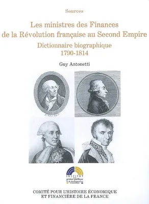1, Les ministres des Finances de la Révolution française au Second Empire (I), Dictionnaire biographique 1790-1814