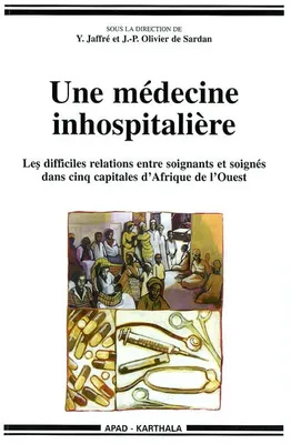 Une médecine inhospitalière - les difficiles relations entre soignants et soignés dans cinq capitales d'Afrique de l'Ouest, les difficiles relations entre soignants et soignés dans cinq capitales d'Afrique de l'Ouest