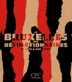 Le Bruxelles des Révolutionnaires, De 1830 a Nos Jours