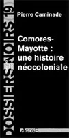 Comores-Mayotte une Histoire Coloniale, une histoire néocoloniale