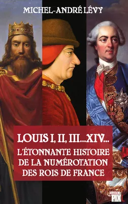 L'étonnante histoire de la numérotation des rois de France