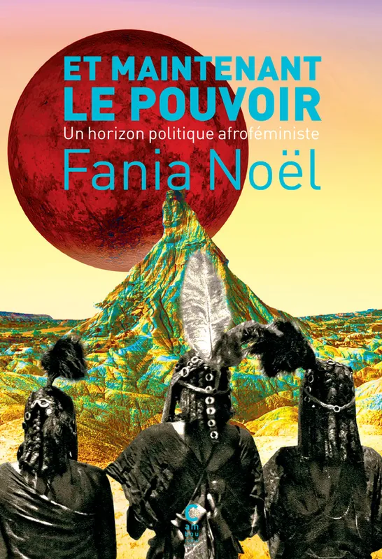 Livres Sciences Humaines et Sociales Sciences sociales Et maintenant le pouvoir, Un horizon politique afroféministe Fania Noël