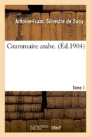 Grammaire arabe. Tome 1