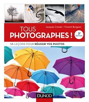 Tous photographes ! 3e éd., 58 leçons pour réussir vos photos