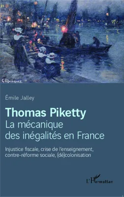 Thomas Piketty, la mécanique des inégalités en France, Injustice fiscale, crise de l'enseignement, contre-réforme sociale, (dé)colonisation