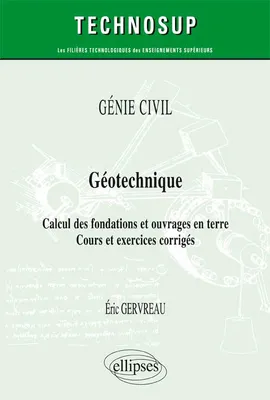 GÉNIE CIVIL - Géotechnique - Calcul des fondations et ouvrages en terre - Cours et exercices corrigés (Niveau A)