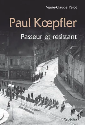 PAUL KOEPFLER - PASSEUR ET RESISTANT