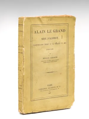 Alain le Grand, Sire d'Albret. L'administration royale et la Féodalité du Midi (1440-1522) [ Edition originale ]
