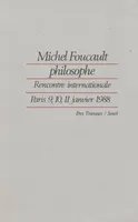 Michel Foucault philosophe. Rencontre internationale (Paris, 9-11 janvier 1988), rencontre internationale, Paris, 9, 10, 11 janvier 1988