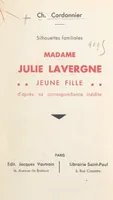 Silhouettes familiales : Madame Julie Lavergne jeune fille, D'après sa correspondance inédite