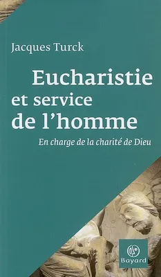 Eucharistie et service de l'homme / en charge de la charité de Dieu, en charge de la charité de Dieu