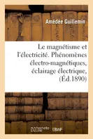 Le magnétisme et l'électricité. Phénomènes électro-magnétiques, éclairage électrique, (Éd.1890)