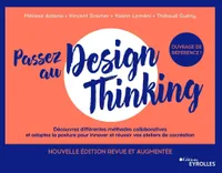 Passez au design thinking 2e édition, Découvrez différentes méthodes collaboratives et adoptez la posture pour innover et réussir vos ateliers de cocréation