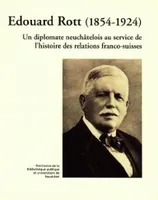 Edouard Rott (1854-1924), Un diplomate neuchâtelois au service de l'histoire des relations franco-suisses