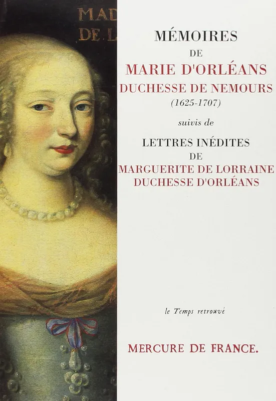 Mémoires de Marie d'Orléans, duchesse de Nemours / Lettres inédites de Marguerite de Lorraine, duchesse d'Orléans, (1625-1707) Marie d'Orléans