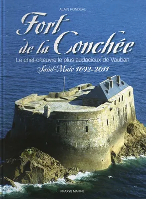 Fort de la Conchée, Le chef d'œuvre le plus audacieux de Vauban - Saint-Malo 1692-2011