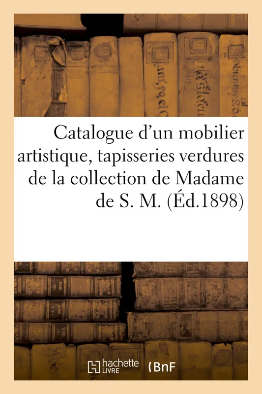 Livres Arts Beaux-Arts Histoire de l'art Catalogue d'un mobilier artistique époques et styles XVIe, XVIIe et XVIIIe siècles Arthur Bloche