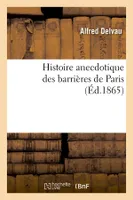 Histoire anecdotique des barrières de Paris (Éd.1865)