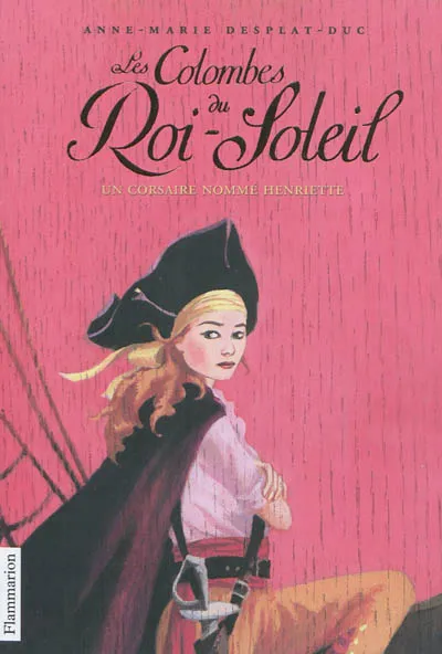 Livres Jeunesse de 6 à 12 ans Romans 7, Les Colombes du Roi-Soleil, Un corsaire nommé Henriette Anne-Marie Desplat-Duc