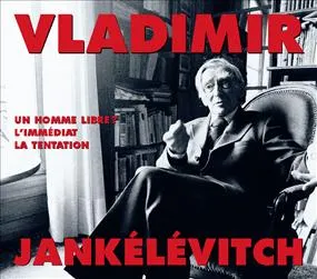 Vladimir Jankélévitch / un homme libre, l'immédiat, la tentation