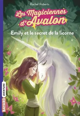 Les magiciennes d'Avalon, Tome 04, Emily et le secret de la licorne