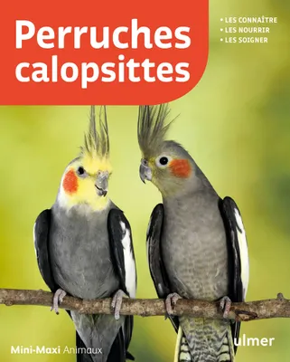 Perruches calopsittes, Les connaître, les nourrir, les soigner