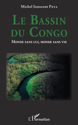 Le bassin du Congo, Monde sans lui, monde sans vie