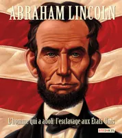 Abraham Lincoln - L'homme qui a aboli l'esclavage aux Etats-Unis, L'HOMME QUI A ABOLI L'ESCLAVAGE AUX ETATS-UNIS