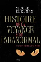 Histoire de la voyance et du paranormal. Du XVIIIe siècle à nos jours, du XVIIIe siècle à nos jours
