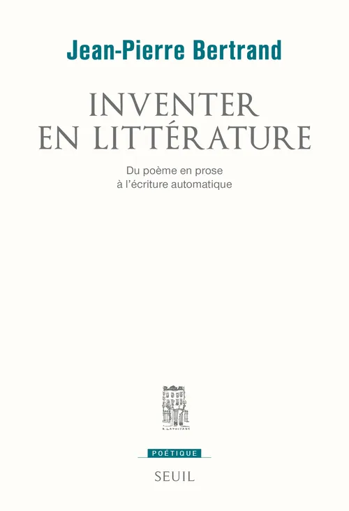 Livres Sciences Humaines et Sociales Sciences sociales Inventer en littérature, Du poème en prose à l’écriture automatique Jean-Pierre Bertrand
