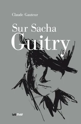 Sur Sacha Guitry; suivi de Harry Baur-Sacha Guitry ou La croisée des destins