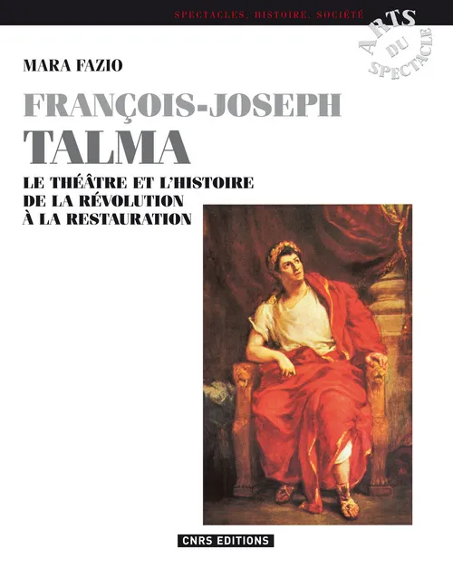 Livres Littérature et Essais littéraires Théâtre François Joseph Talma, le théâtre et l'histoire de la Révolution à la Restauration Mara Fazio