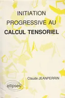 Initiation progressive au calcul tensoriel Claude Jeanperrin
