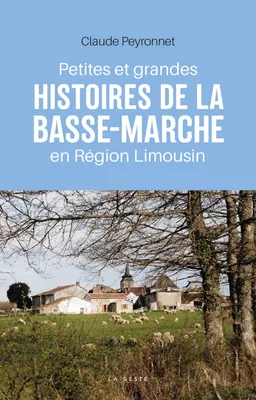 Petites et grandes histoires de la Basse-Marche en région Limousin