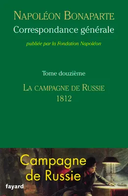 Correspondance générale / Napoléon Bonaparte, 12, Correspondance générale - Tome 12, La campagne de Russie, 1812