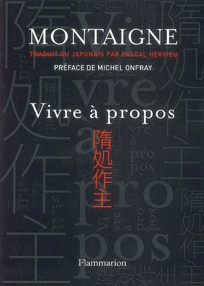 Livres Sciences Humaines et Sociales Philosophie VIVRE A PROPOS, MONTAIGNE TRADUIT DU JAPONAIS Michel de Montaigne