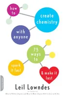 How to Create Chemistry with Anyone, 75 Ways to Spark It Fast -- and Make It Last